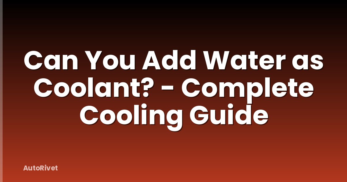 Can You Add Water as Coolant? - Complete Cooling Guide
