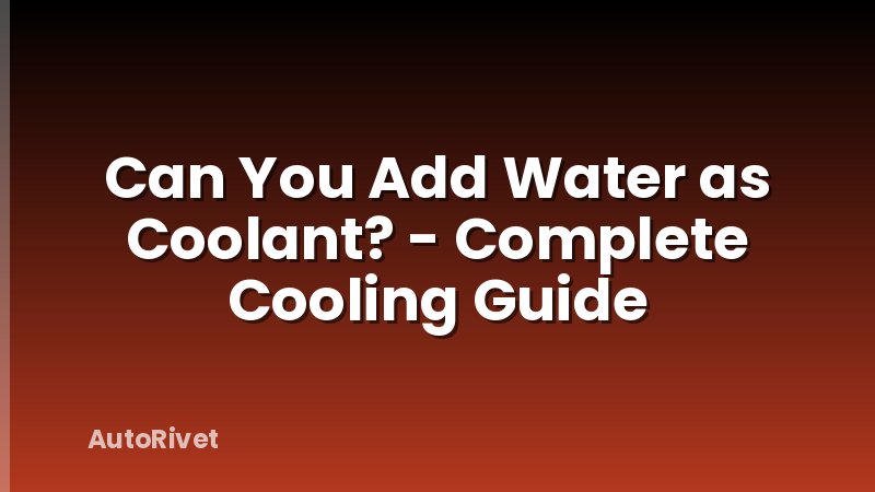 Can You Add Water as Coolant? - Complete Cooling Guide