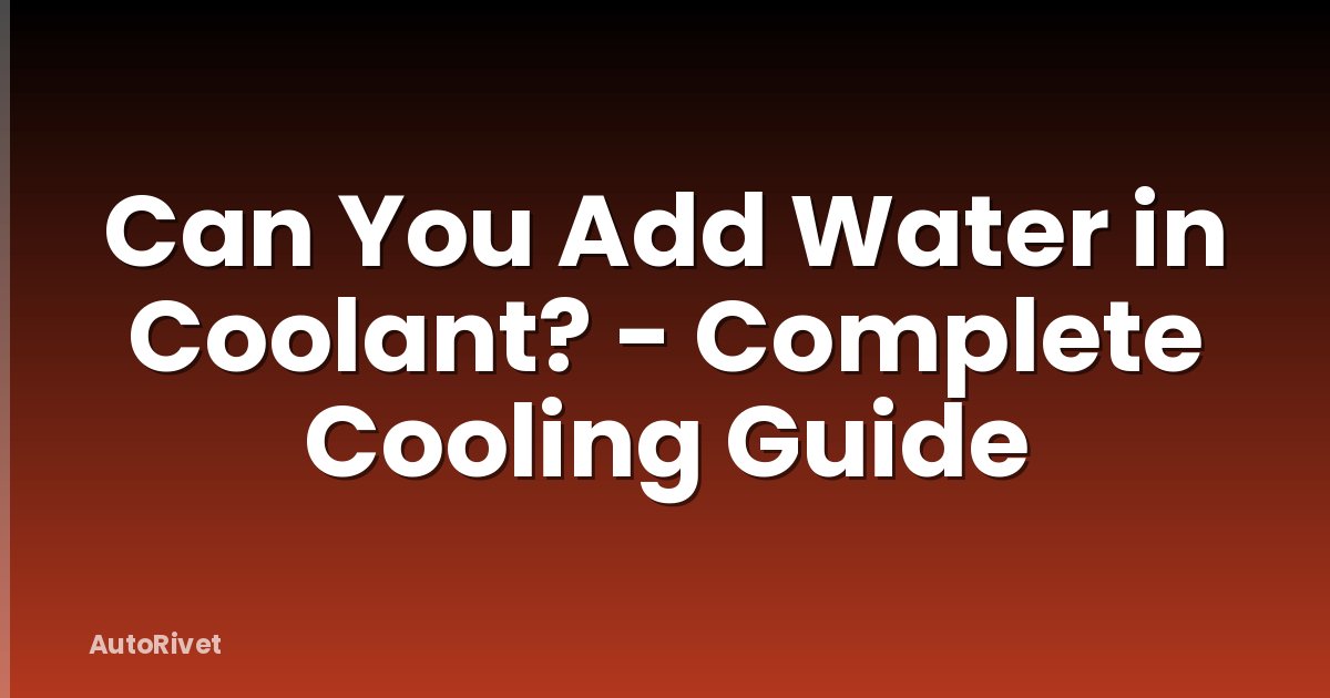 Can You Add Water in Coolant? - Complete Cooling Guide