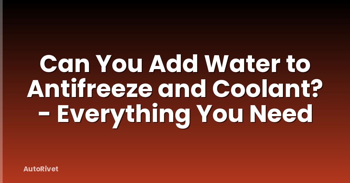 Can You Add Water to Antifreeze and Coolant? - Everything You Need
