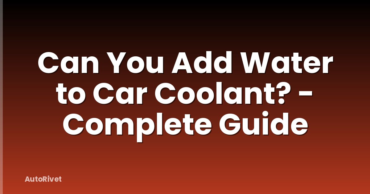 Can You Add Water to Car Coolant? - Complete Guide