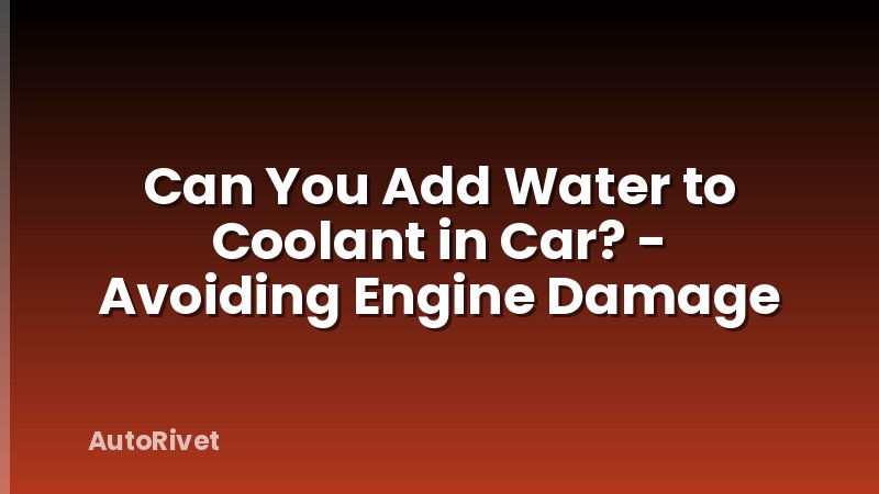 Can You Add Water to Coolant in Car? - Avoiding Engine Damage