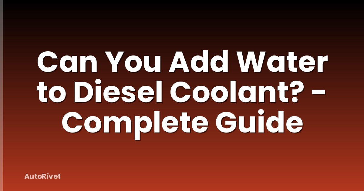 Can You Add Water to Diesel Coolant? - Complete Guide