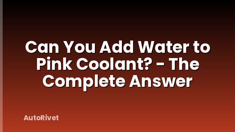 Can You Add Water to Pink Coolant? - The Complete Answer