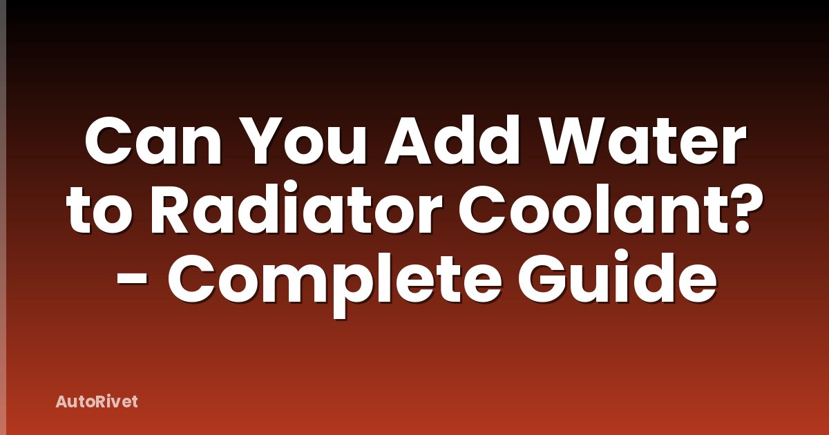 Can You Add Water to Radiator Coolant? - Complete Guide