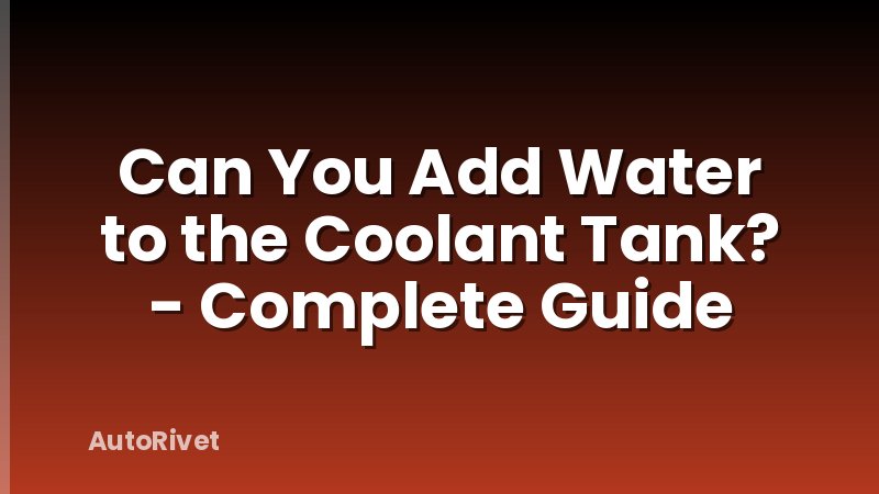 Can You Add Water to the Coolant Tank? - Complete Guide