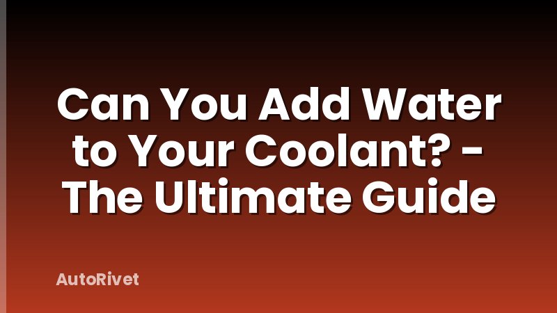 Can You Add Water to Your Coolant? - The Ultimate Guide