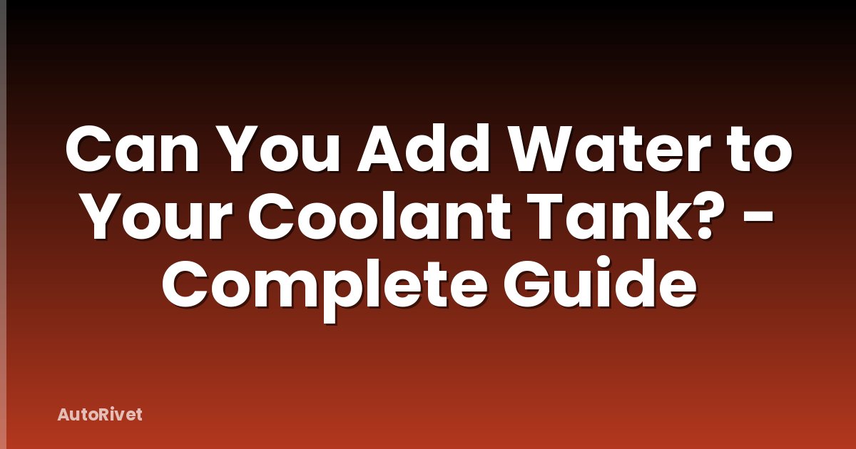 Can You Add Water to Your Coolant Tank? - Complete Guide