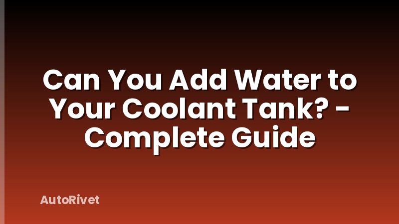 Can You Add Water to Your Coolant Tank? - Complete Guide
