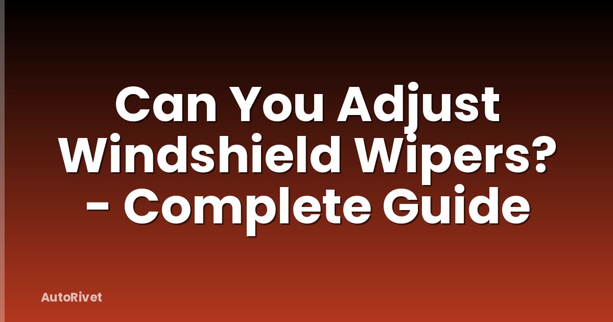 Can You Adjust Windshield Wipers? - Complete Guide