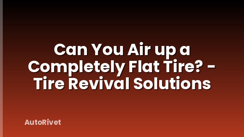 Can You Air up a Completely Flat Tire? - Tire Revival Solutions