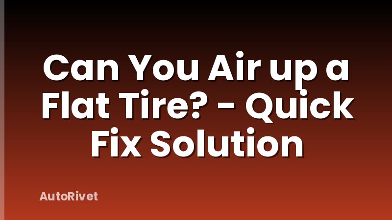 Can You Air up a Flat Tire? - Quick Fix Solution