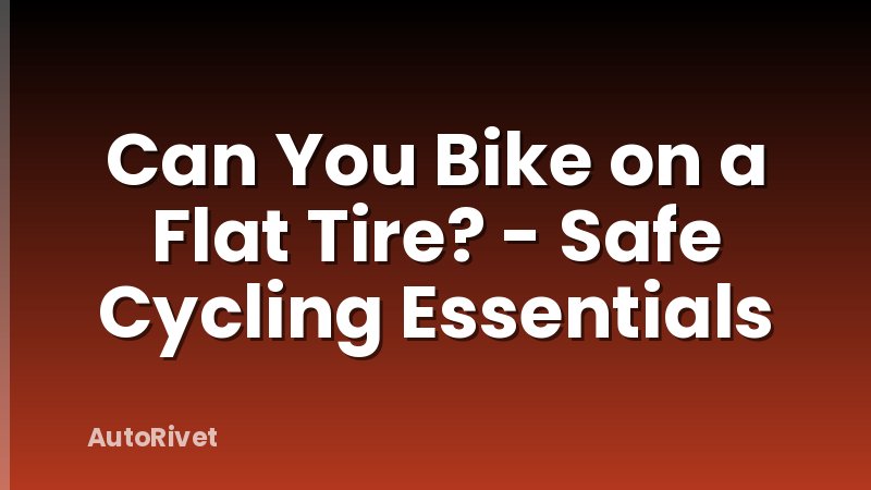 Can You Bike on a Flat Tire? - Safe Cycling Essentials