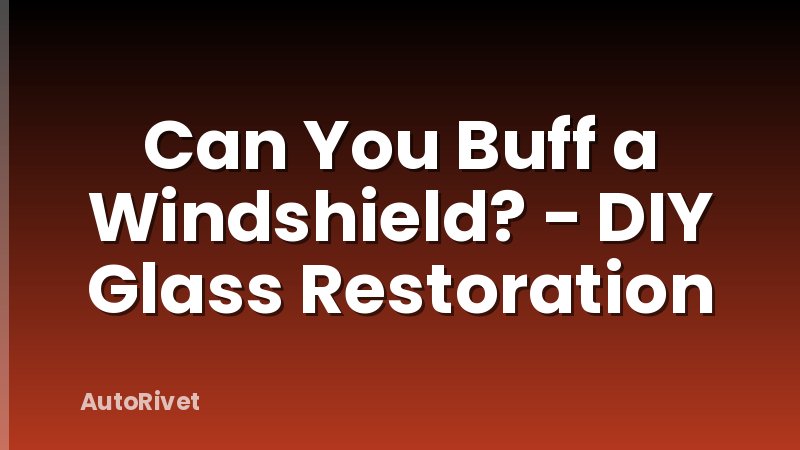 Can You Buff a Windshield? - DIY Glass Restoration
