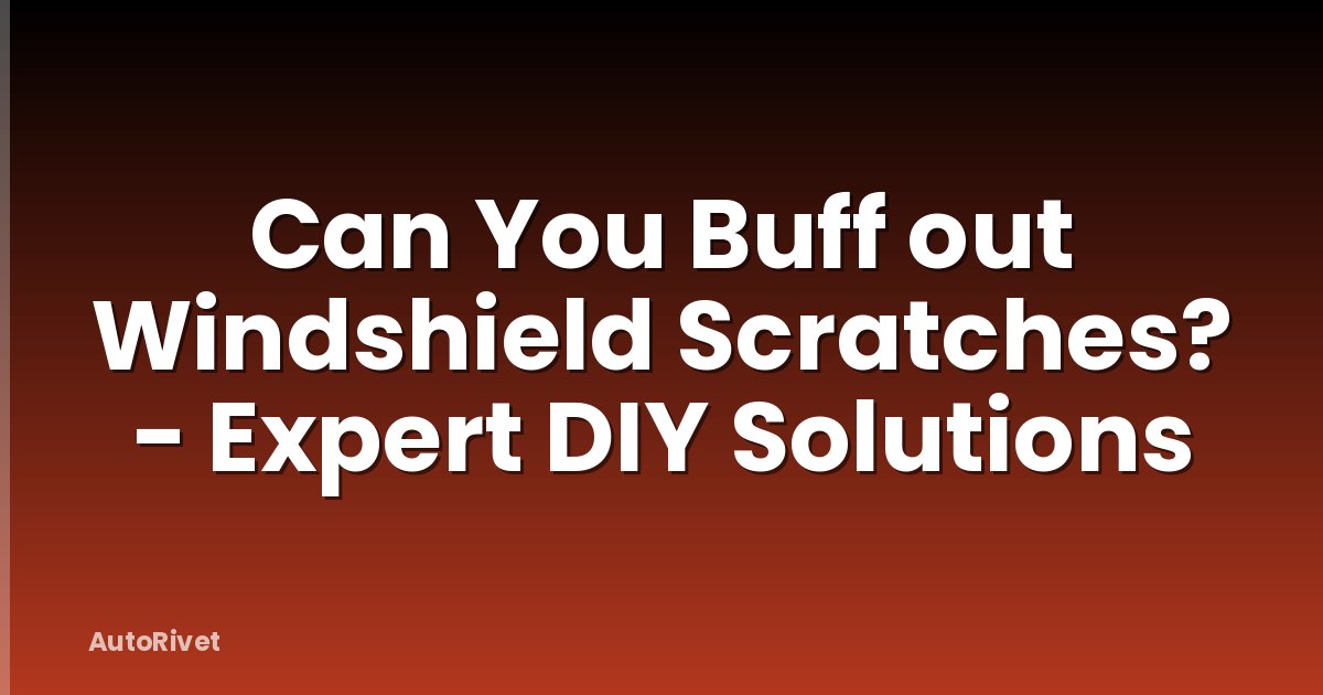 Can You Buff out Windshield Scratches? - Expert DIY Solutions