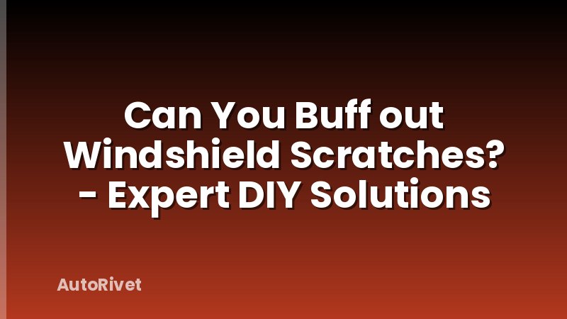 Can You Buff out Windshield Scratches? - Expert DIY Solutions