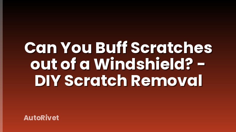 Can You Buff Scratches out of a Windshield? - DIY Scratch Removal