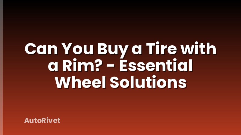 Can You Buy a Tire with a Rim? - Essential Wheel Solutions