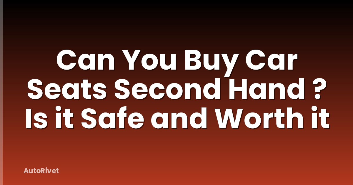 Can You Buy Car Seats Second Hand ? Is it Safe and Worth it