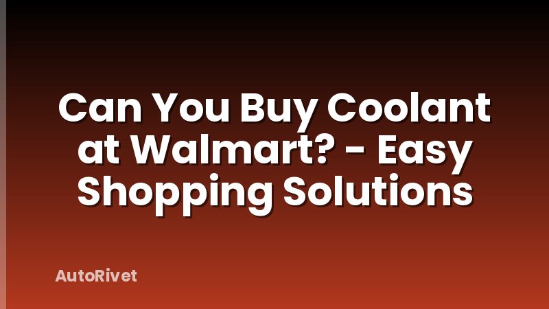 Can You Buy Coolant at Walmart? - Easy Shopping Solutions