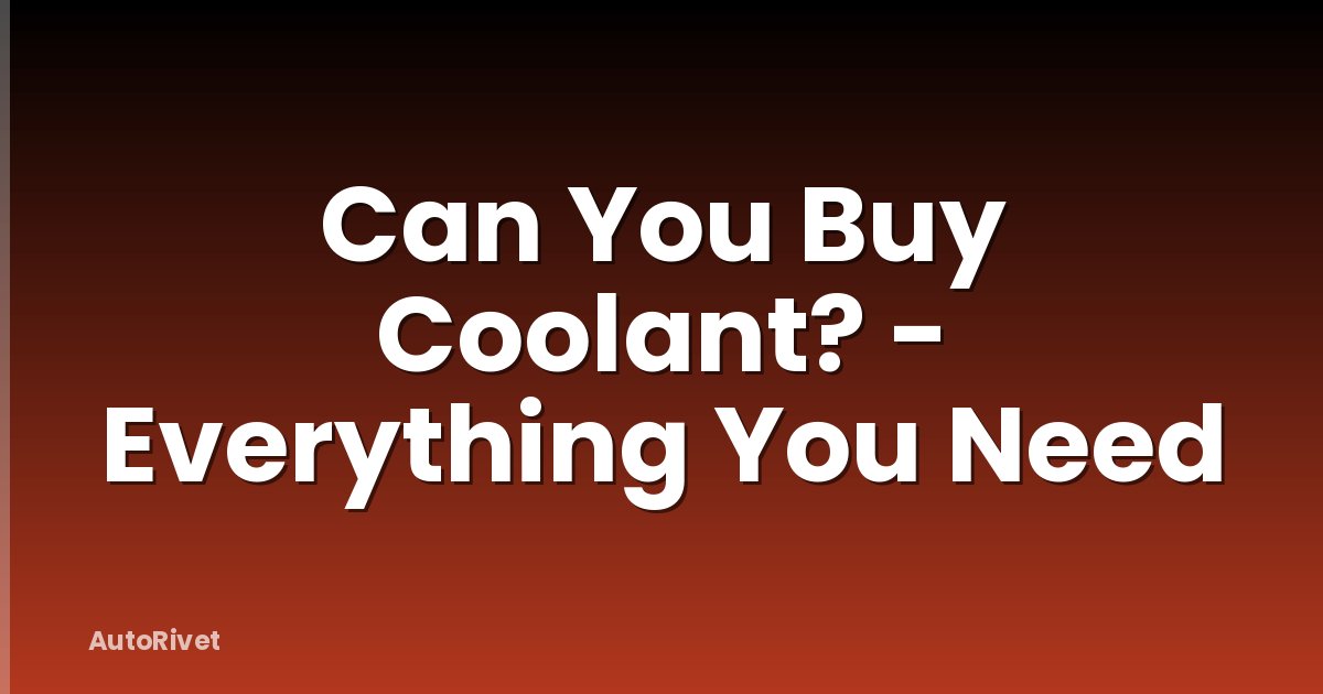 Can You Buy Coolant? - Everything You Need