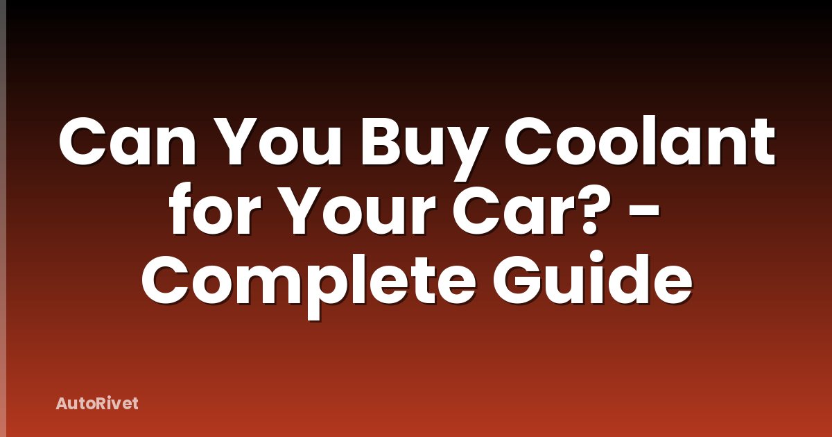 Can You Buy Coolant for Your Car? - Complete Guide
