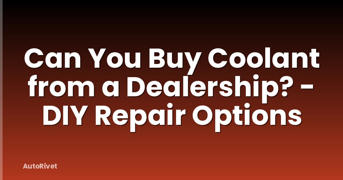 Can You Buy Coolant from a Dealership? - DIY Repair Options