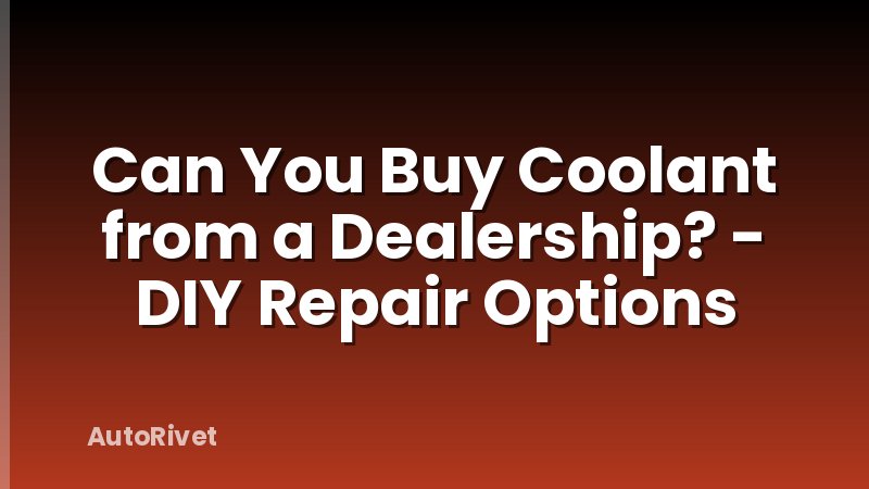 Can You Buy Coolant from a Dealership? - DIY Repair Options