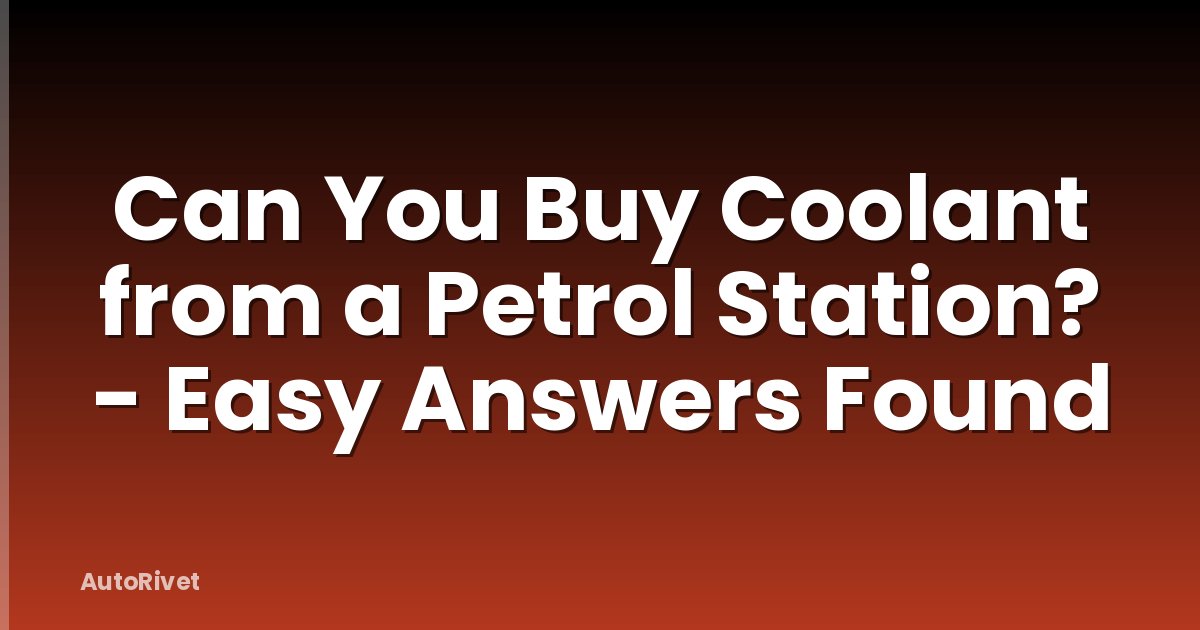 Can You Buy Coolant from a Petrol Station? - Easy Answers Found