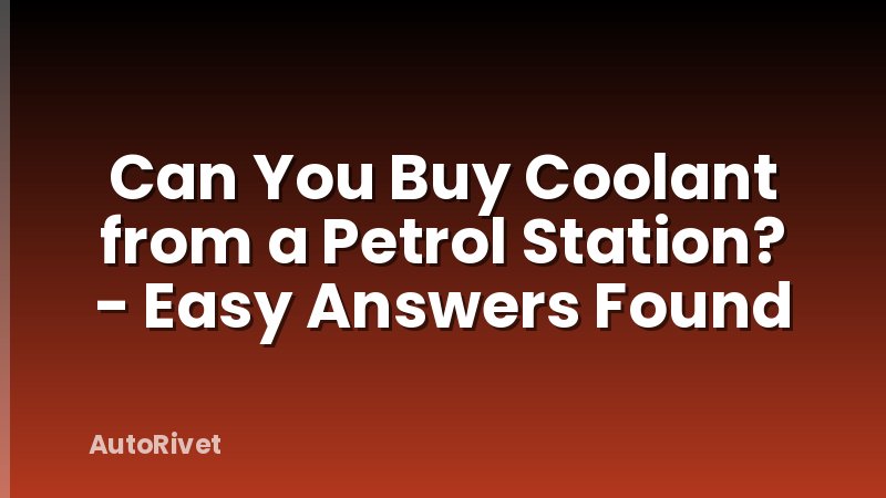 Can You Buy Coolant from a Petrol Station? - Easy Answers Found