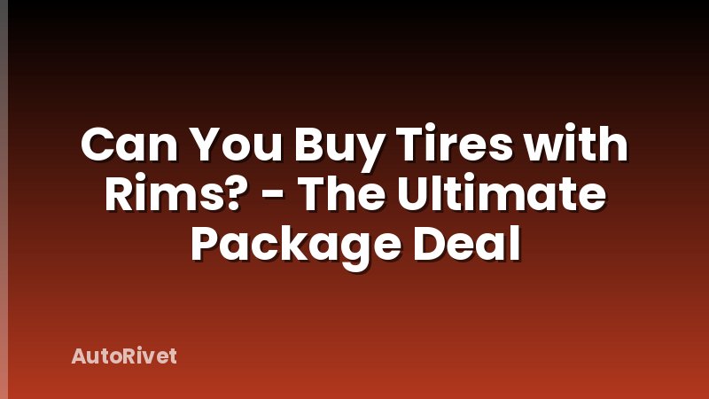 Can You Buy Tires with Rims? - The Ultimate Package Deal