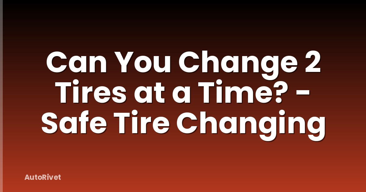 Can You Change 2 Tires at a Time? - Safe Tire Changing