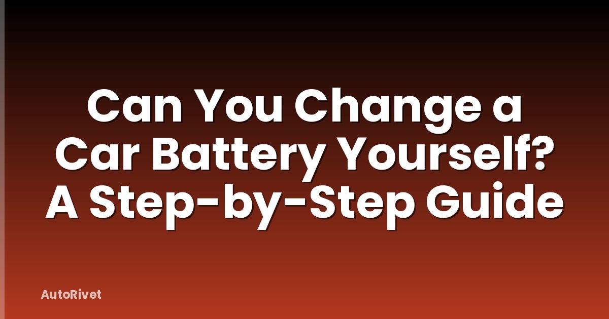 Can You Change a Car Battery Yourself? A Step-by-Step Guide