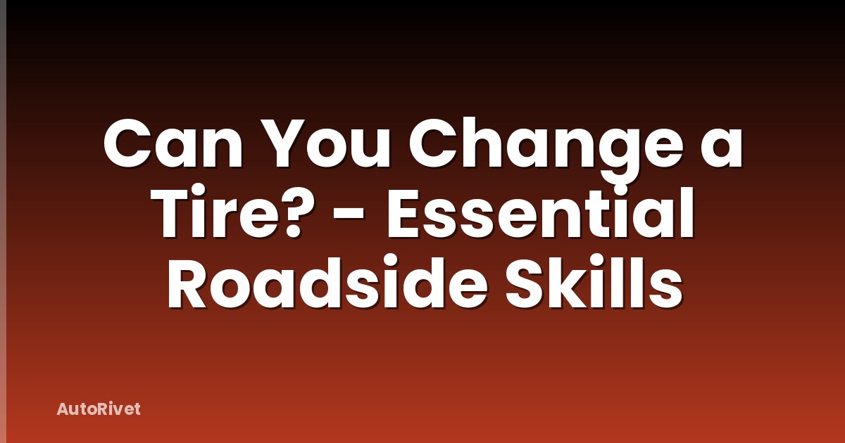 Can You Change a Tire? - Essential Roadside Skills