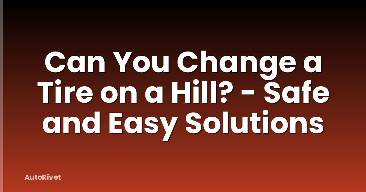 Can You Change a Tire on a Hill? - Safe and Easy Solutions