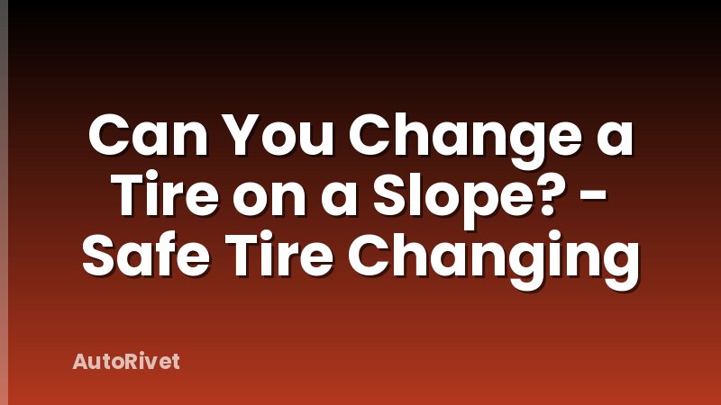 Can You Change a Tire on a Slope? - Safe Tire Changing