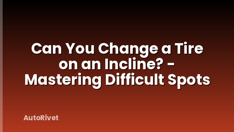 Can You Change a Tire on an Incline? - Mastering Difficult Spots