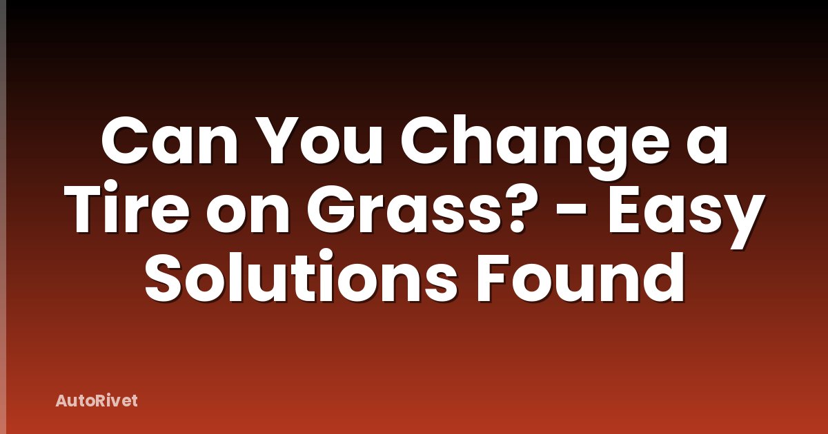 Can You Change a Tire on Grass? - Easy Solutions Found