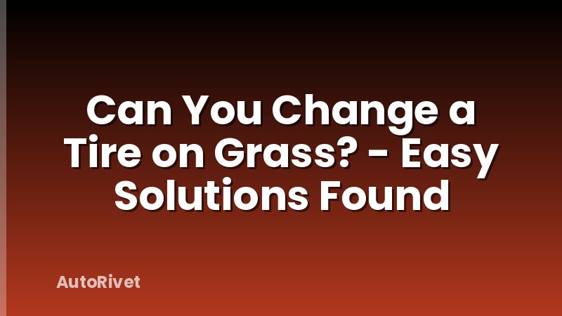 Can You Change a Tire on Grass? - Easy Solutions Found