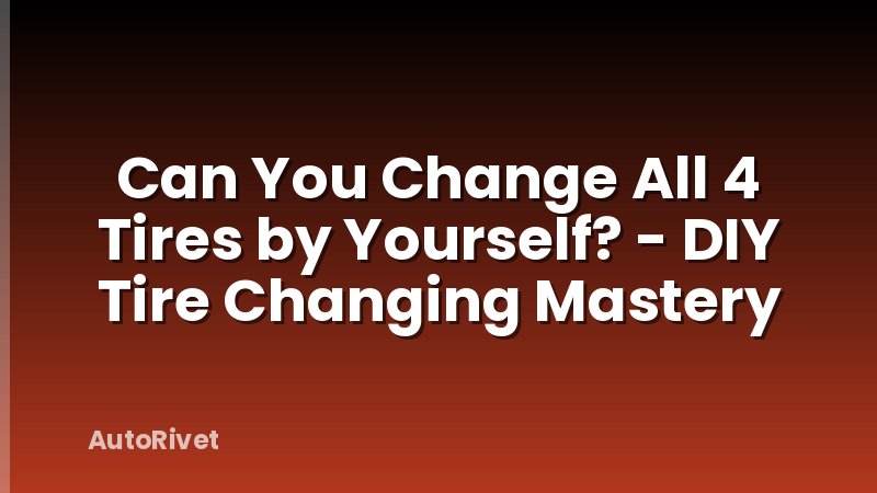 Can You Change All 4 Tires by Yourself? - DIY Tire Changing Mastery