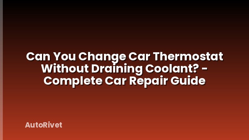 Can You Change Car Thermostat Without Draining Coolant? - Complete Car Repair Guide