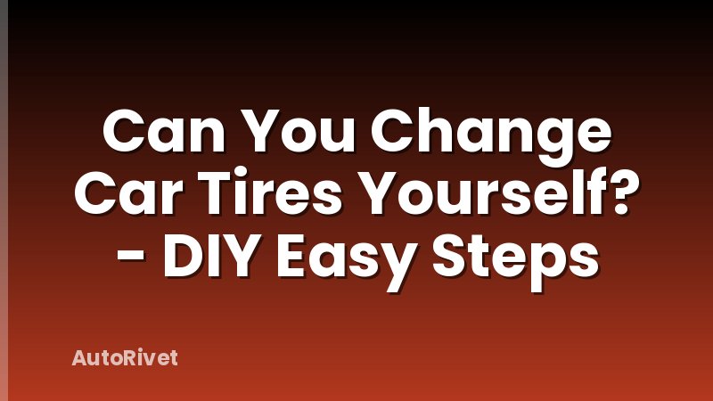 Can You Change Car Tires Yourself? - DIY Easy Steps