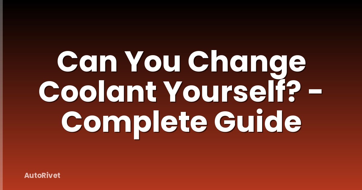 Can You Change Coolant Yourself? - Complete Guide