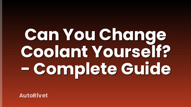 Can You Change Coolant Yourself? - Complete Guide