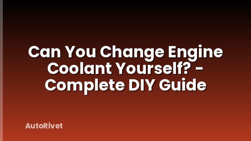 Can You Change Engine Coolant Yourself? - Complete DIY Guide