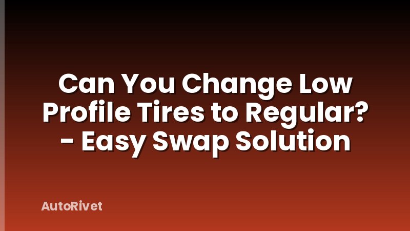 Can You Change Low Profile Tires to Regular? - Easy Swap Solution