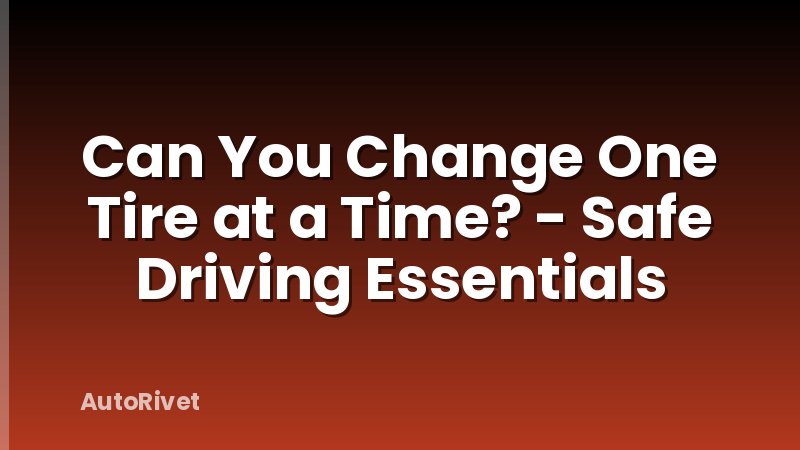 Can You Change One Tire at a Time? - Safe Driving Essentials