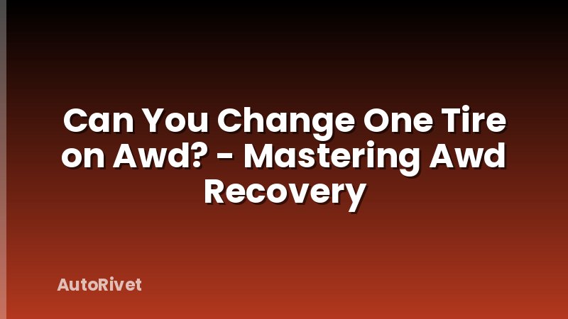 Can You Change One Tire on Awd? - Mastering Awd Recovery