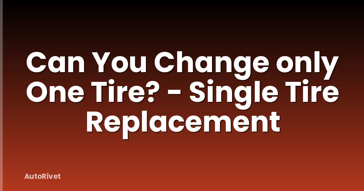 Can You Change only One Tire? - Single Tire Replacement
