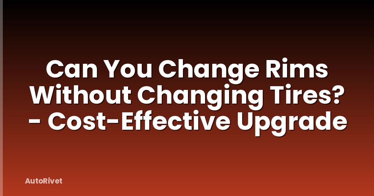 Can You Change Rims Without Changing Tires? - Cost-Effective Upgrade